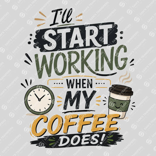 Apparel featuring a Ill Start Working When My Coffee Does-themed DTF transfer.