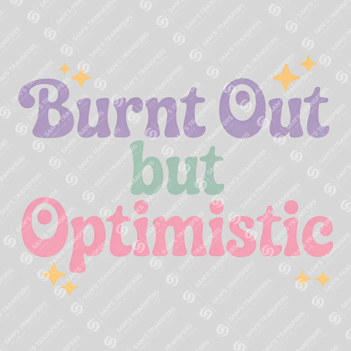 Apparel featuring a Burnt Out but Optimistic-themed DTF transfer.