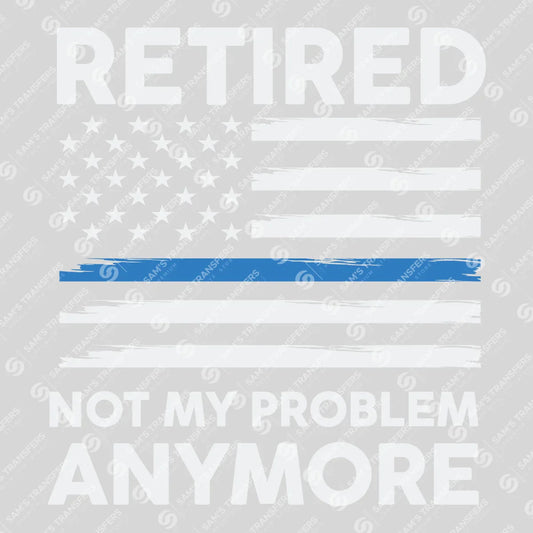 Apparel featuring a Retired Not My Problem Anymore-themed DTF transfer.