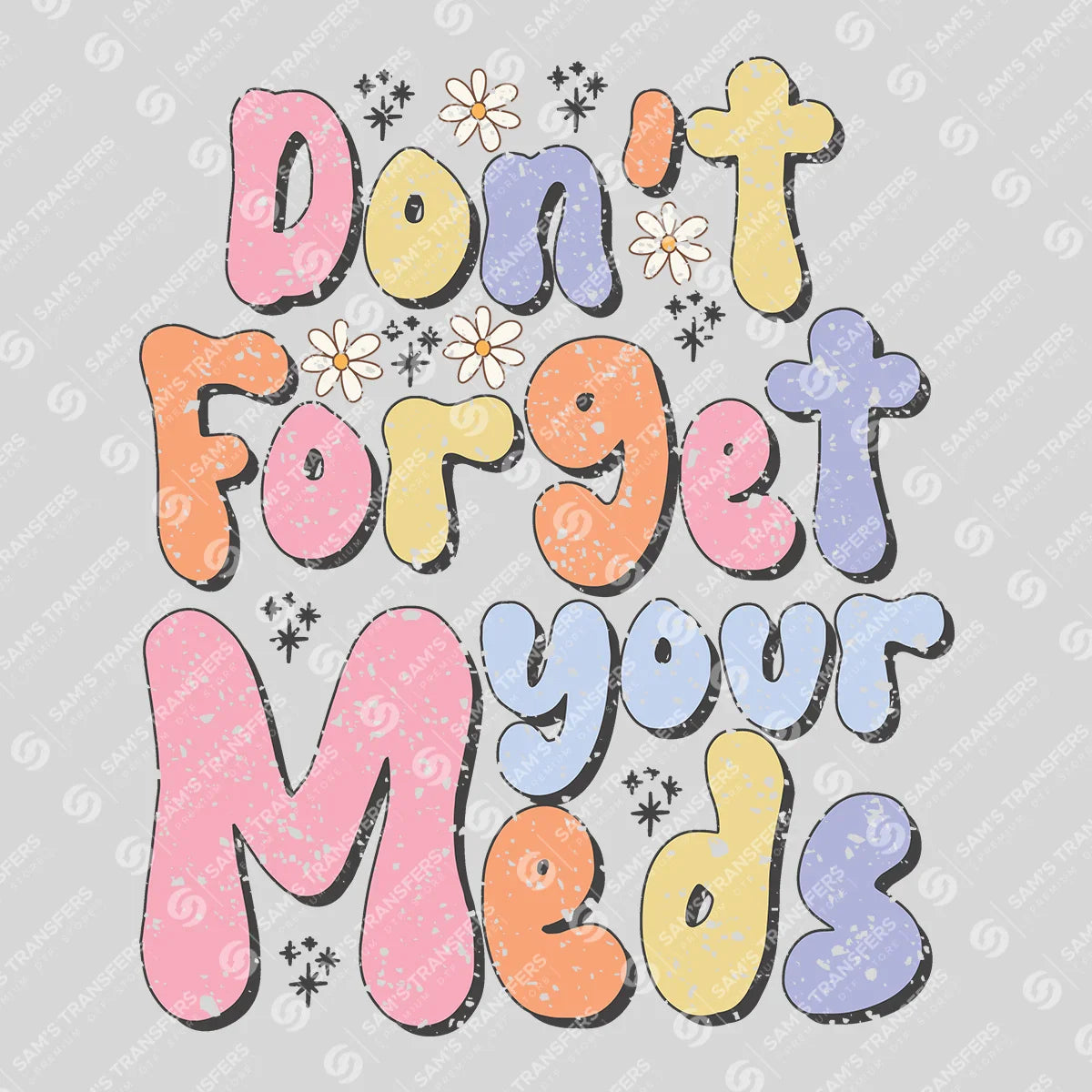 Apparel featuring a Don't Forget Your Meds-themed DTF transfer.