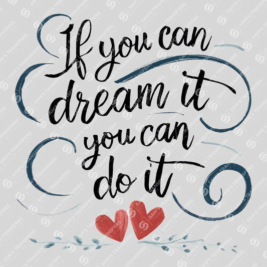 Apparel featuring a If You Can Dream It You Can Do It-themed DTF transfer.