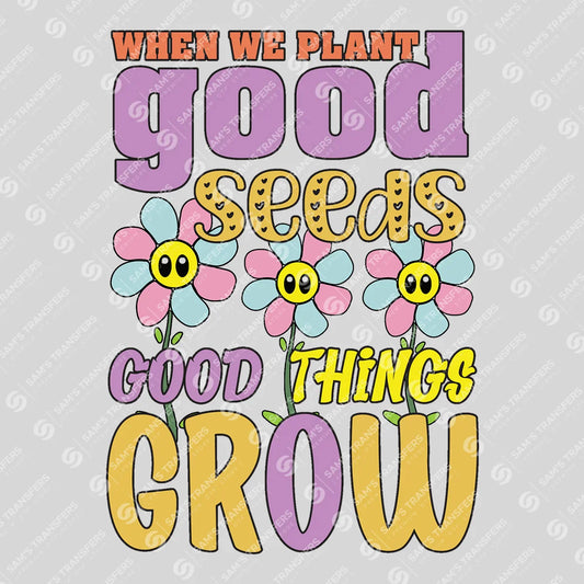 Apparel featuring a When We Plant Good Seeds Good Things Grow-themed DTF transfer.