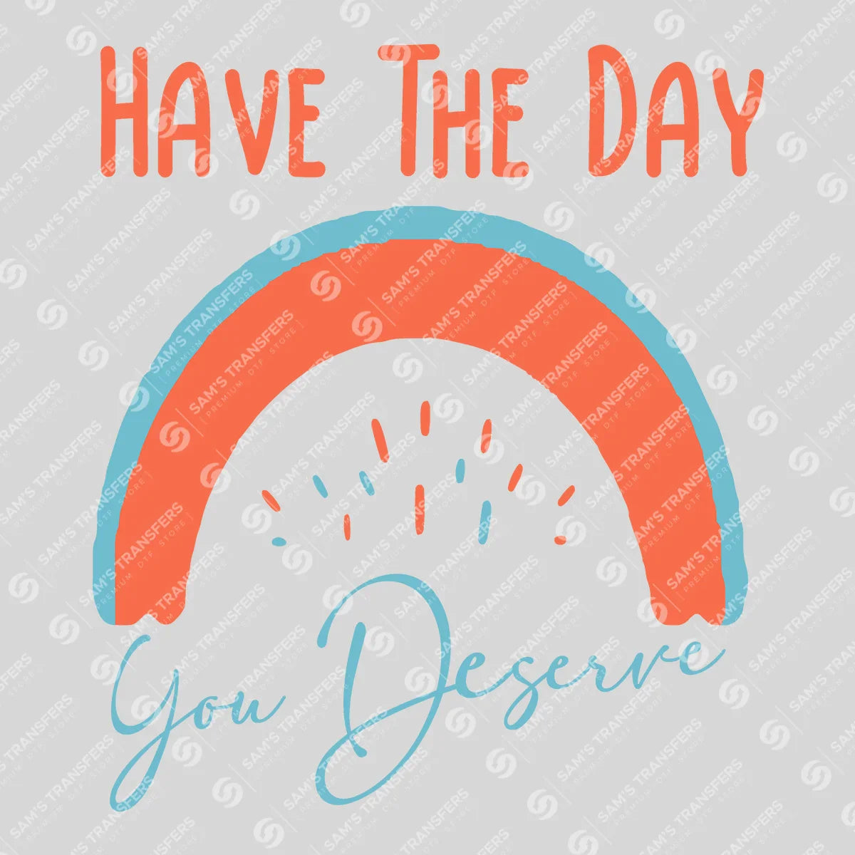 Apparel featuring a Have the Day You Deserve-themed DTF transfer.