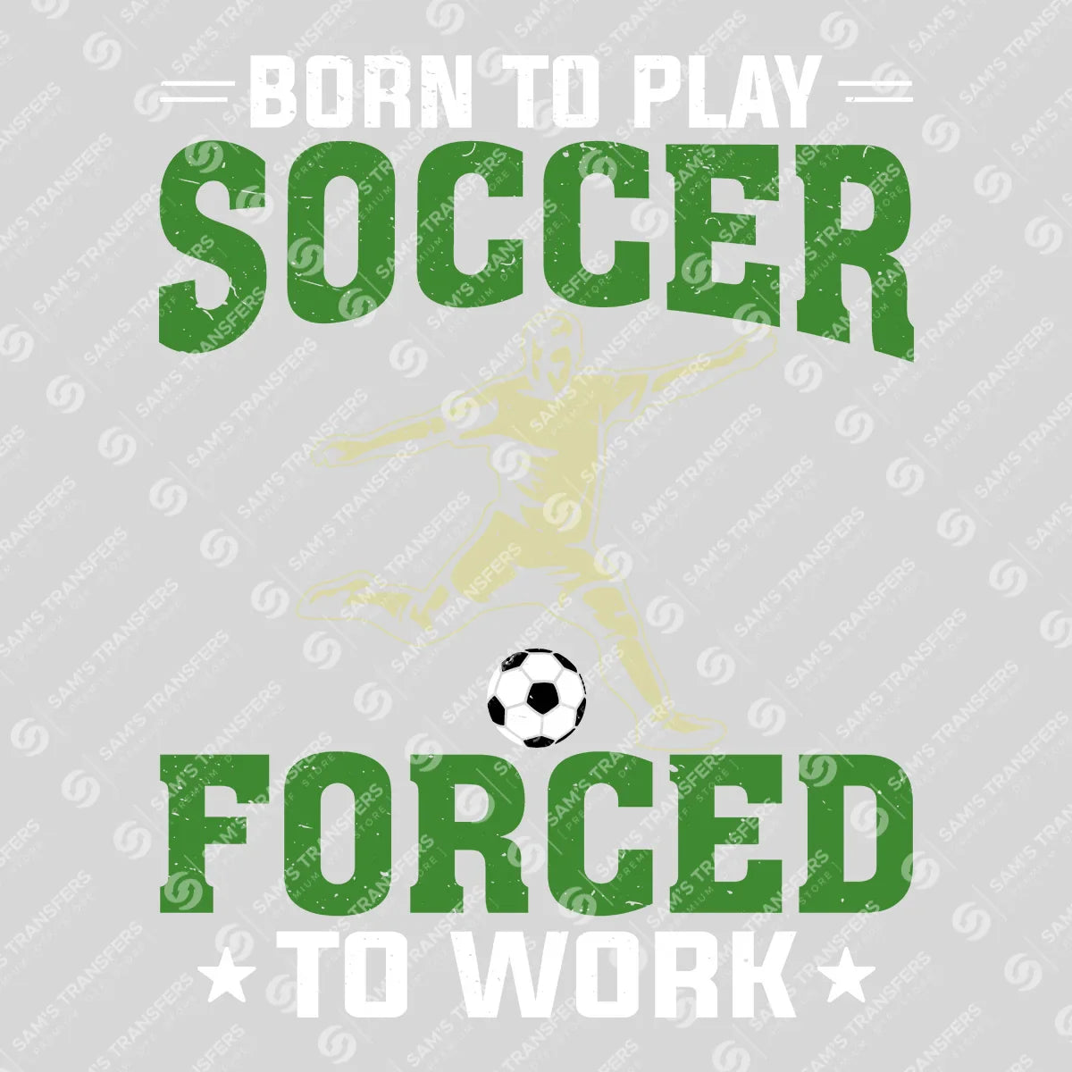 Apparel featuring a Born To Play Soccer Forced To Work-themed DTF transfer.