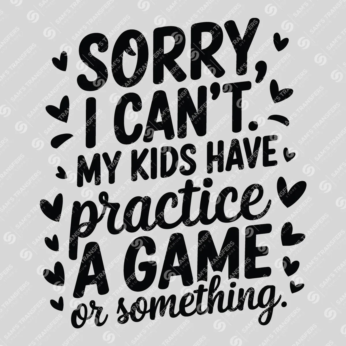 Apparel featuring a Sorry I Can't My Kids Have Practice-themed DTF transfer.
