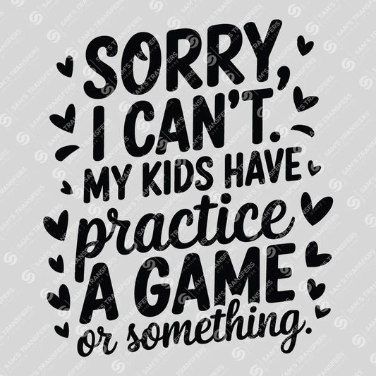 Apparel featuring a Sorry I Can't My Kids Have Practice-themed DTF transfer.