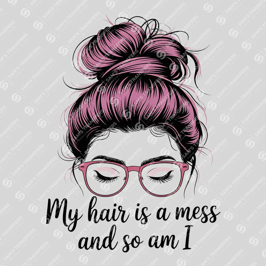 My Hair Is a Mess and So Am I Ready-to-Press DTF Transfer | SAT07237