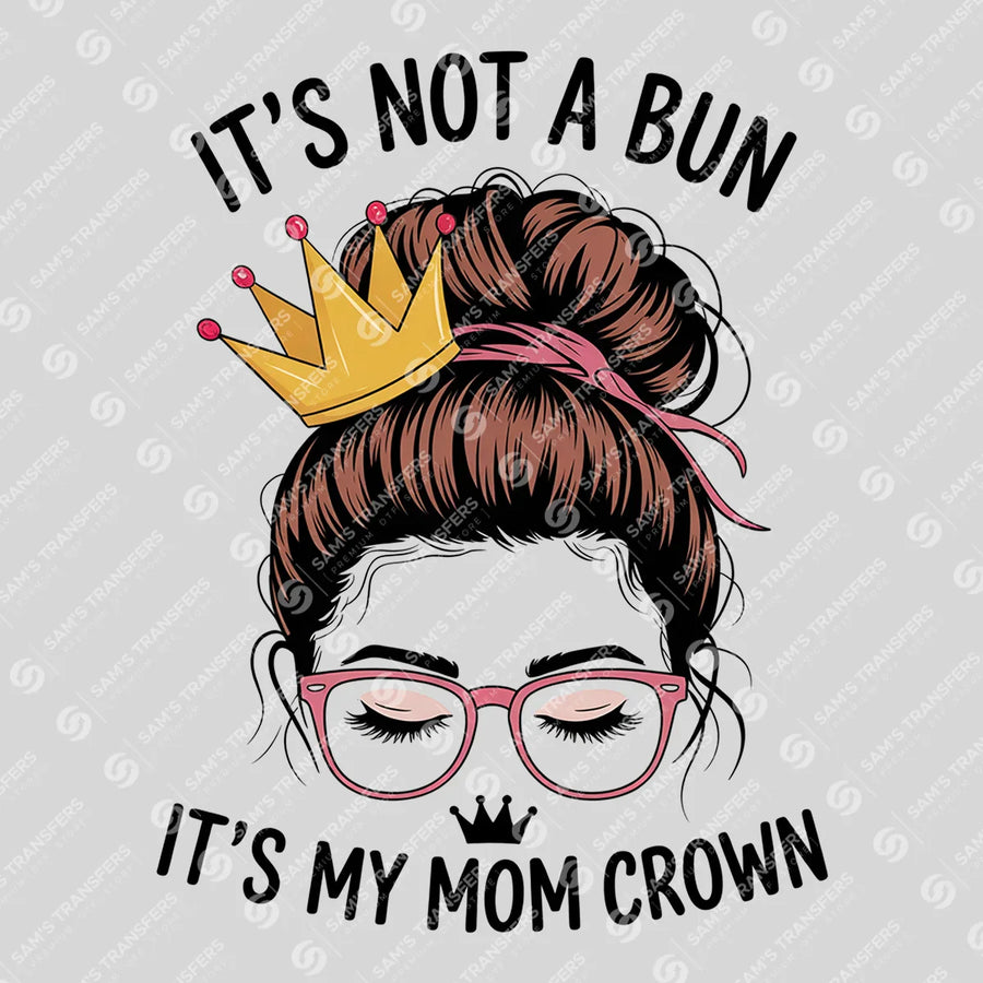 It's Not a Bun It's My Mom Crown Ready-to-Press DTF Transfer | SAT07239