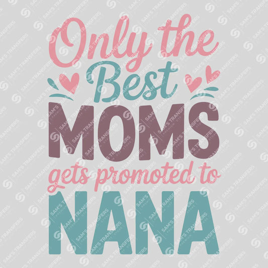 Apparel featuring a Only the Best Moms Get Promoted to Nana-themed DTF transfer.