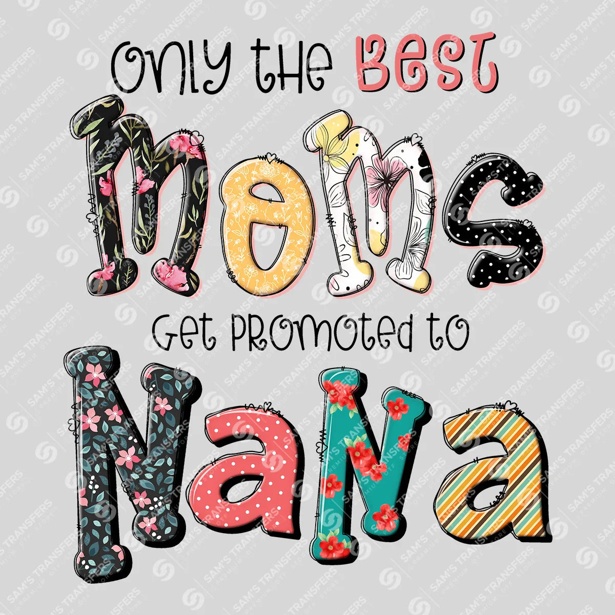Apparel featuring a Only the Best Moms Get Promoted to Nana Floral-themed DTF transfer.