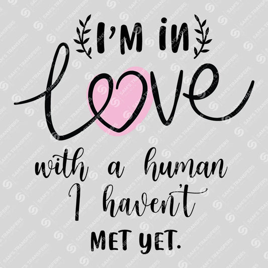 Apparel featuring a In Love With a Human I Haven't Met Yet-themed DTF transfer.