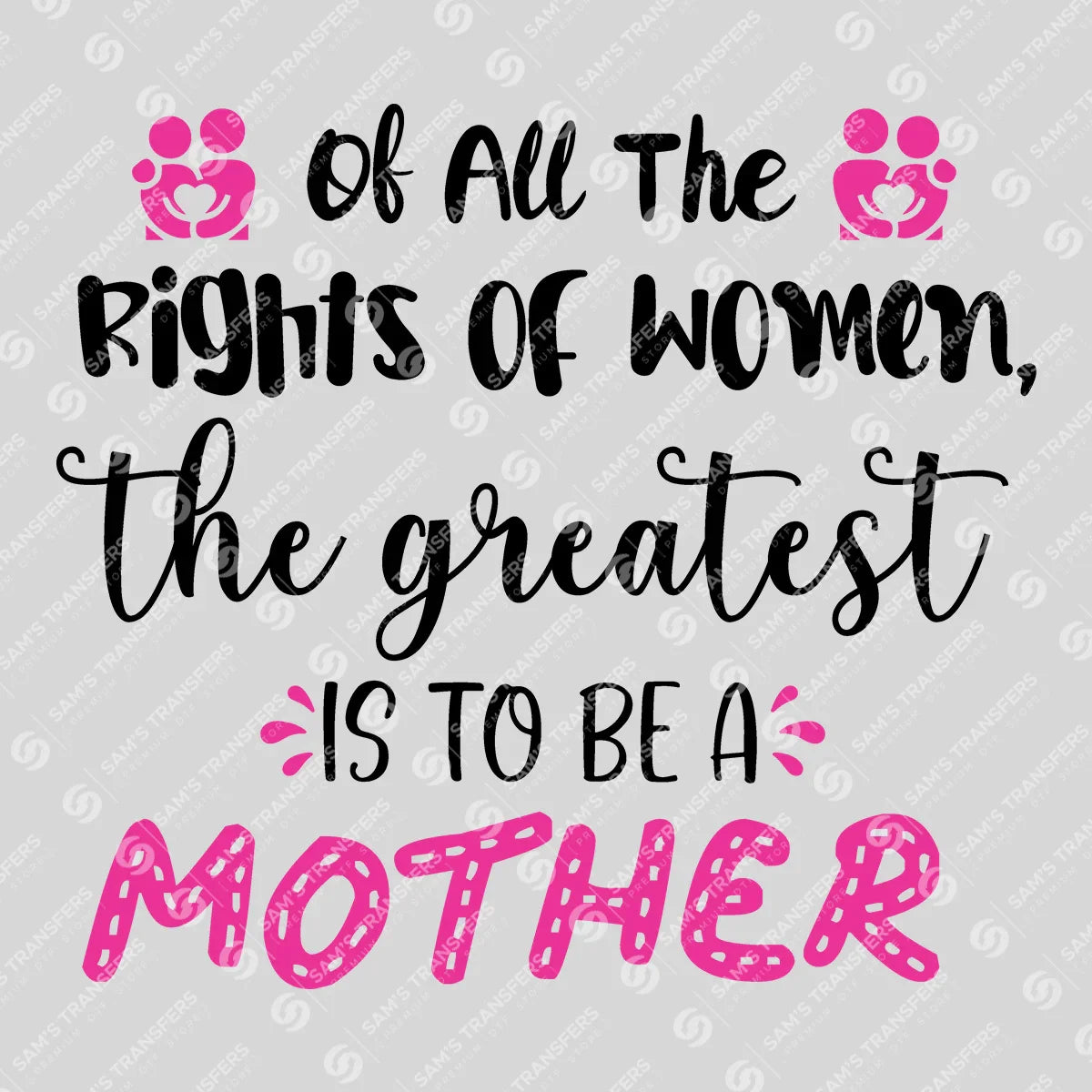 Apparel featuring a The Greatest Right Is to Be a Mother-themed DTF transfer.