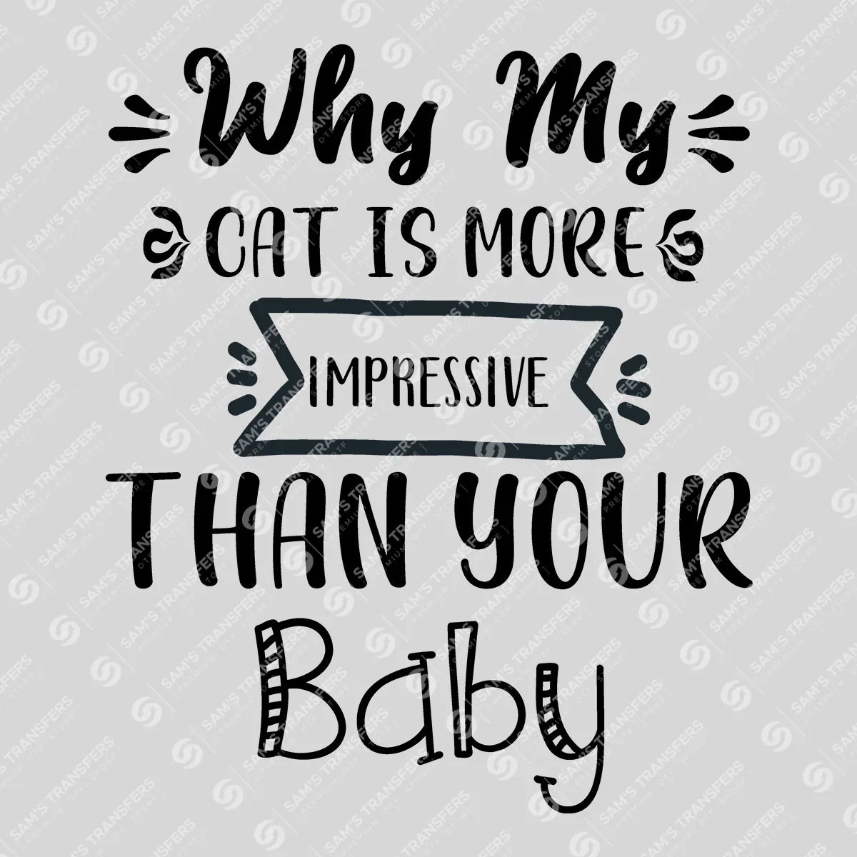 Apparel featuring a Why My Cat Is More Impressive Than Your Baby-themed DTF transfer.
