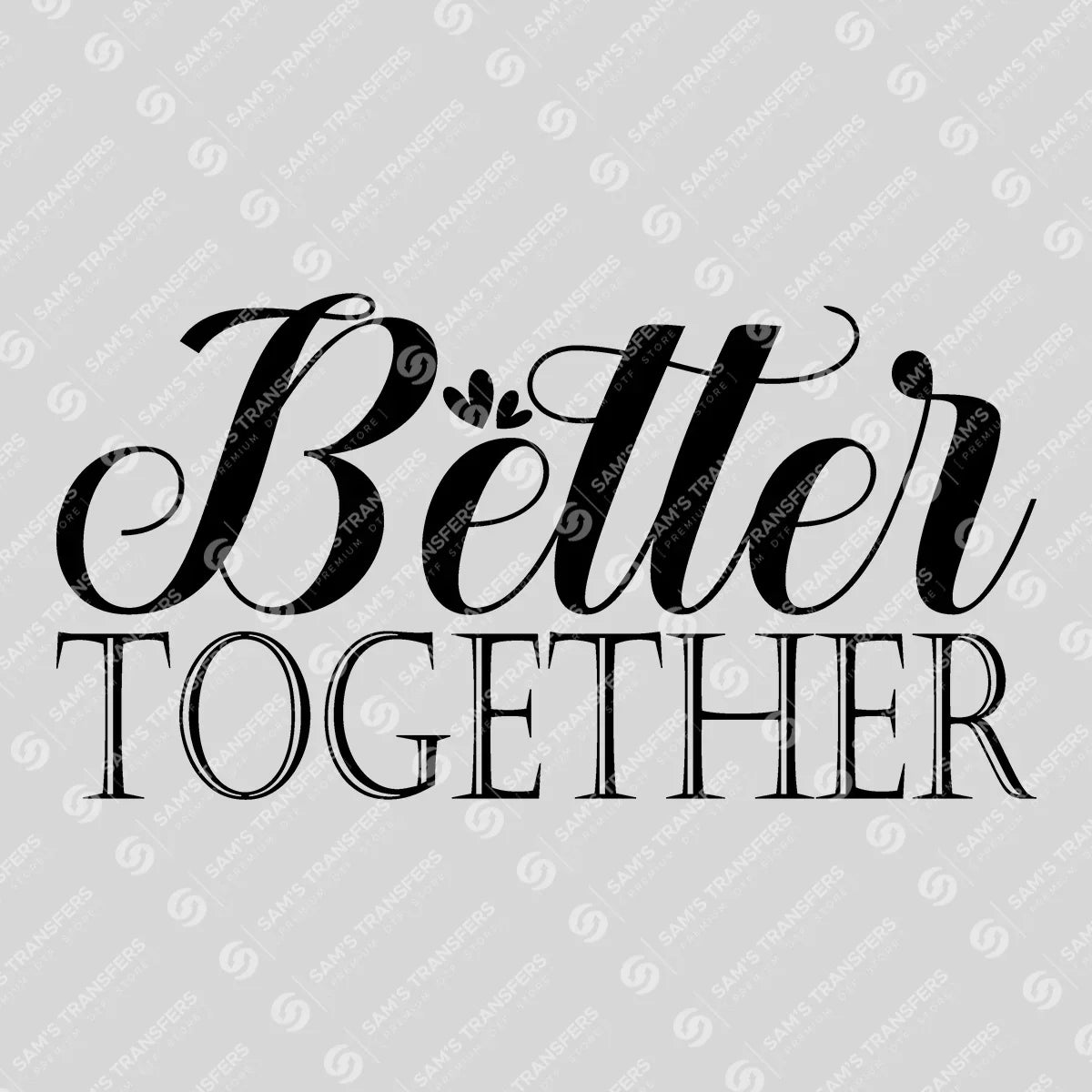 Apparel featuring a Better Together-themed DTF transfer.