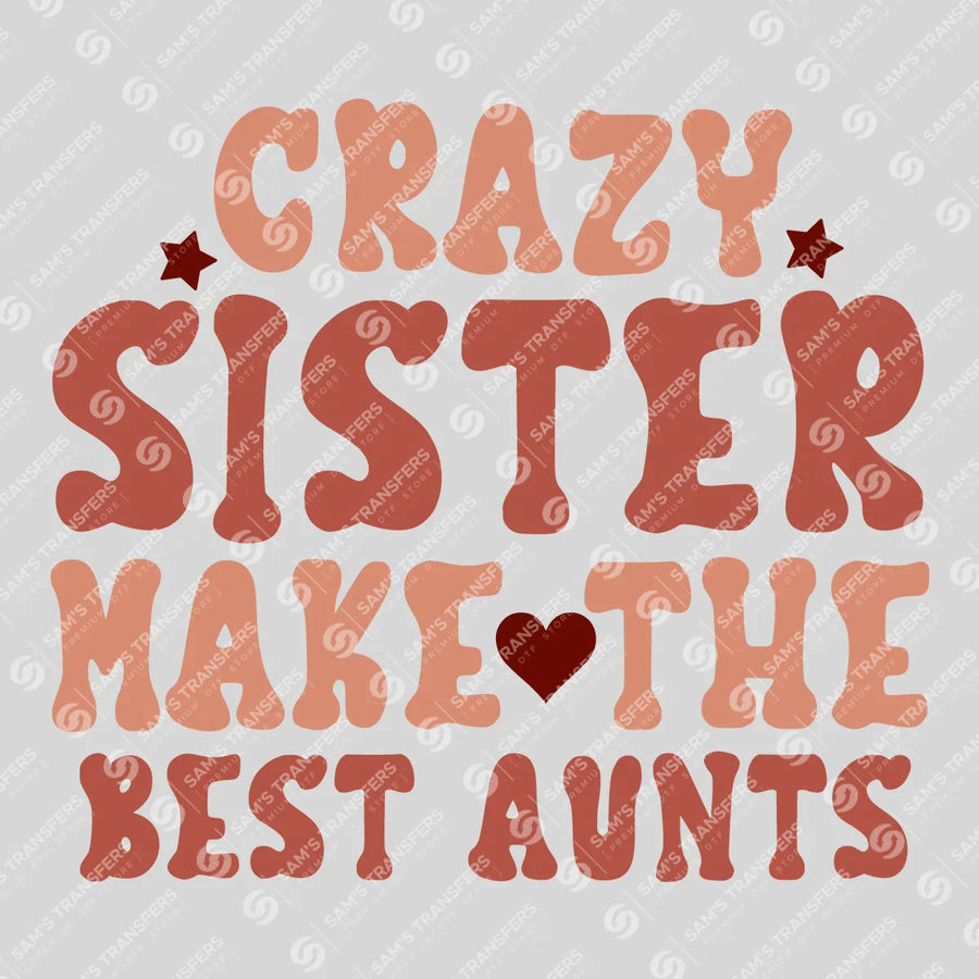 Crazy Sisters Make the Best Aunts Ready-to-Press DTF Transfer | SAT07660