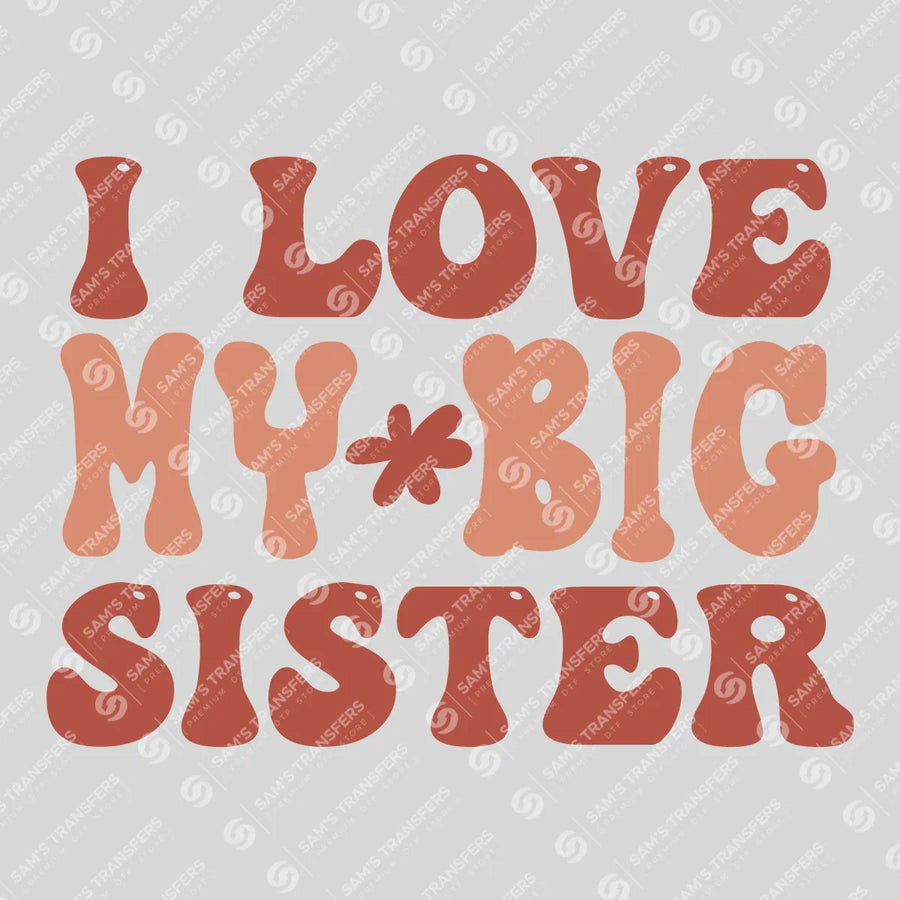 I Love My Big Sister Ready-to-Press DTF Transfer | SAT07685
