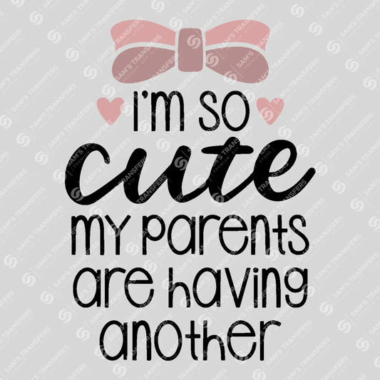 Apparel featuring a I'm So Cute My Parents Are Having Another-themed DTF transfer.