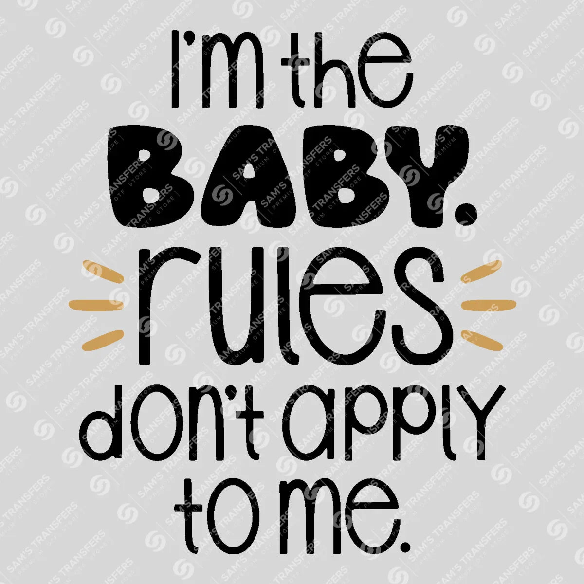 Apparel featuring a I'm the Baby Rules Don't Apply to Me-themed DTF transfer.
