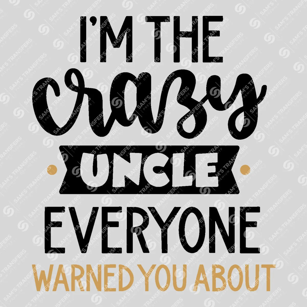 Apparel featuring a I'm the Crazy Uncle Everyone Warned You About-themed DTF transfer.