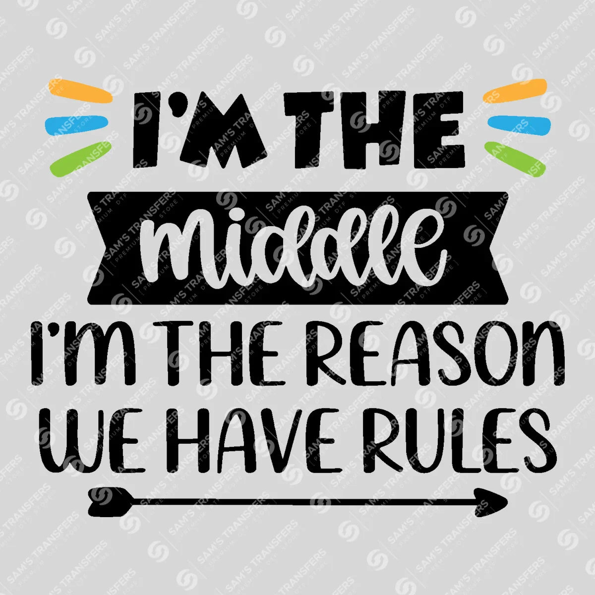 Apparel featuring a I'm the Middle I'm the Reason We Have Rules-themed DTF transfer.