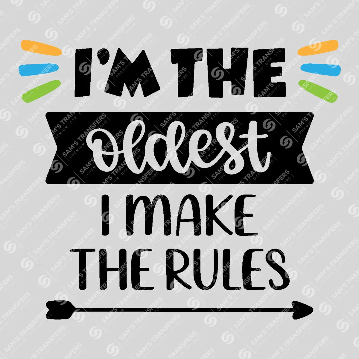 Apparel featuring a I'm the Oldest I Make the Rules-themed DTF transfer.