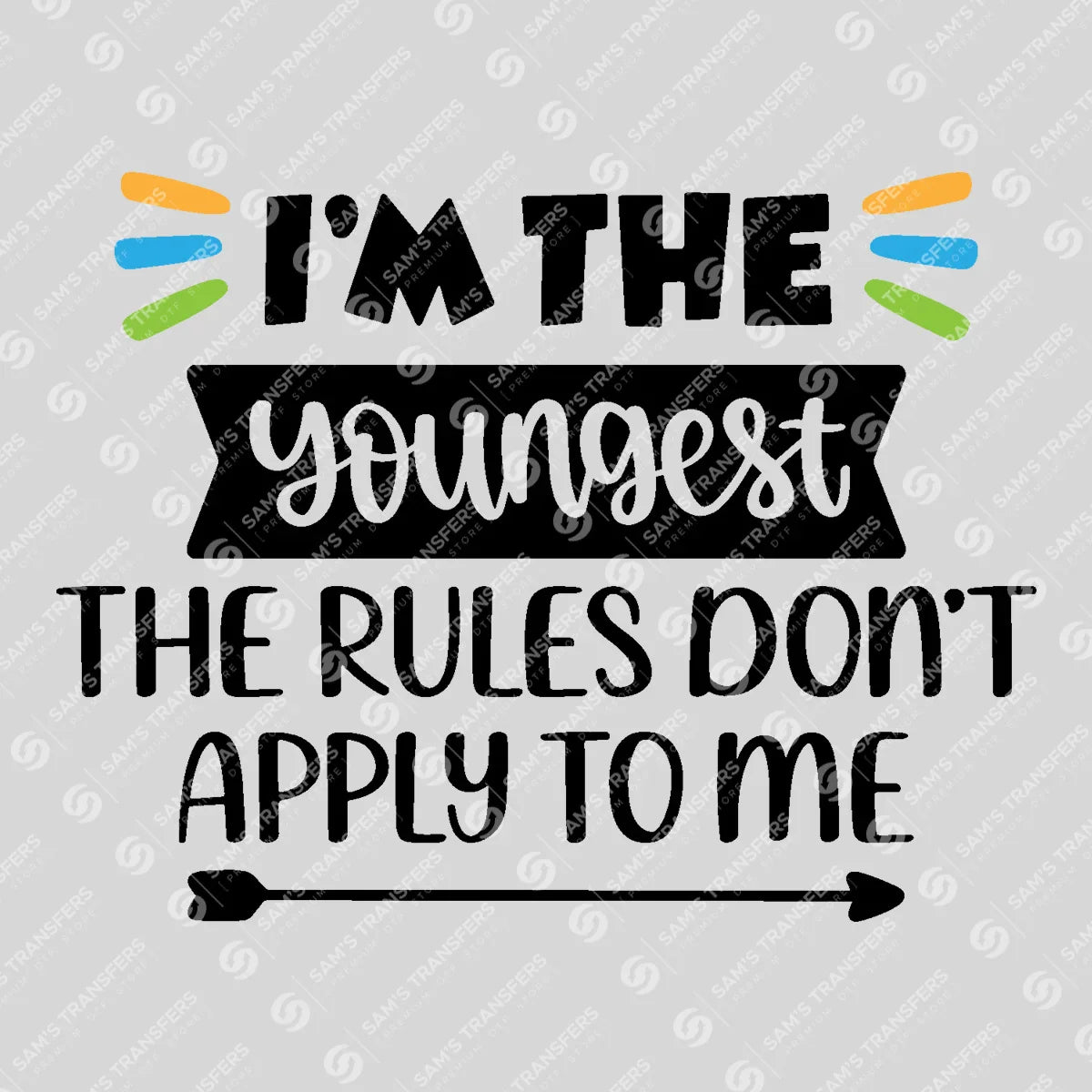 Apparel featuring a I'm the Youngest the Rules Don't Apply to Me-themed DTF transfer.