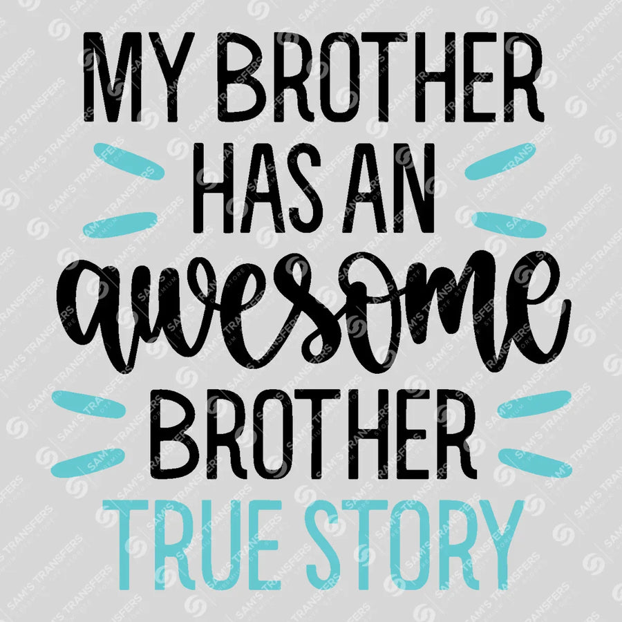 My Brother Has an Awesome Brother True Story Ready-to-Press DTF Transfer | SAT07716