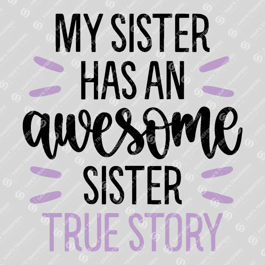 My Sister Has an Awesome Sister True Story Ready-to-Press DTF Transfer | SAT07720