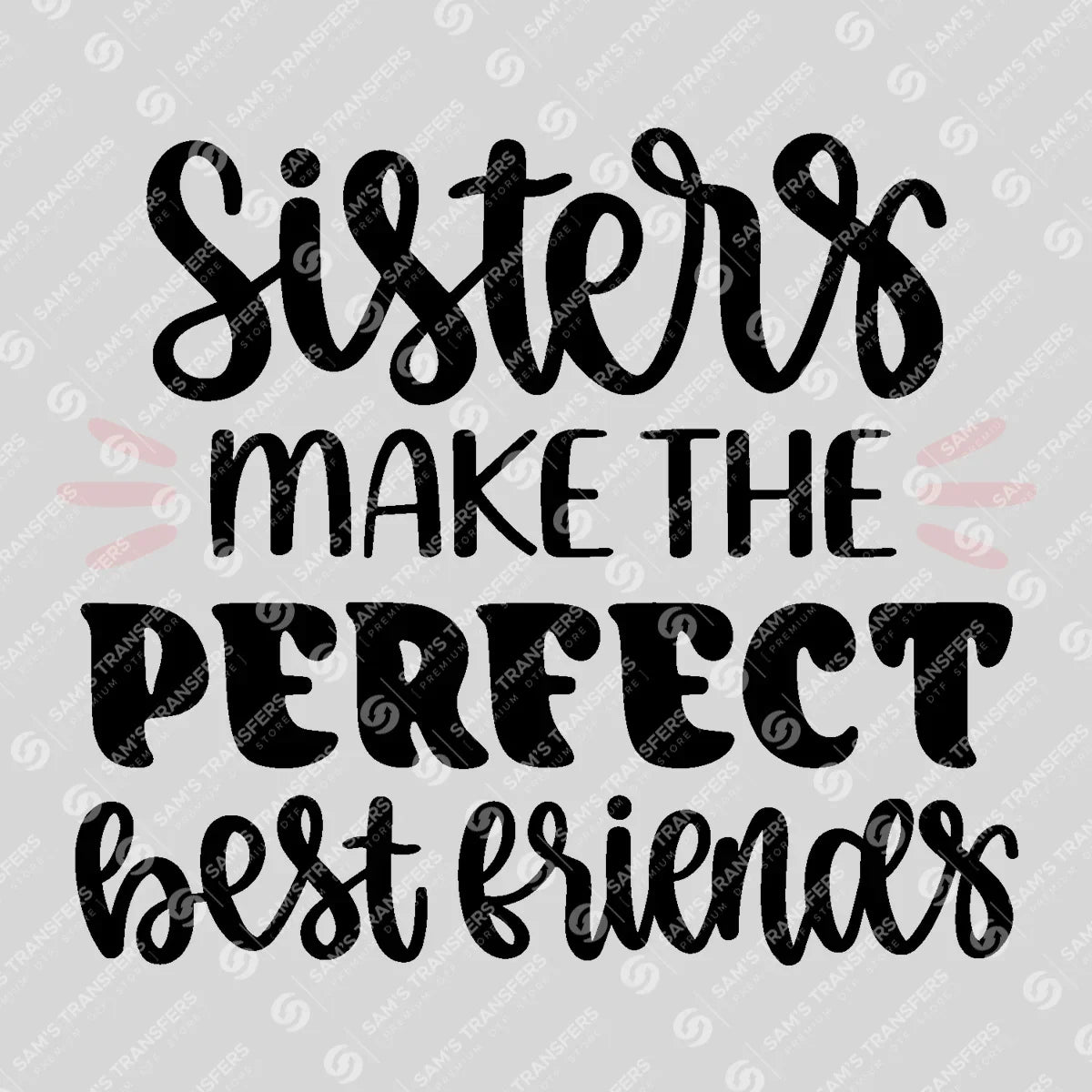 Apparel featuring a Sisters Make the Perfect Best Friends-themed DTF transfer.
