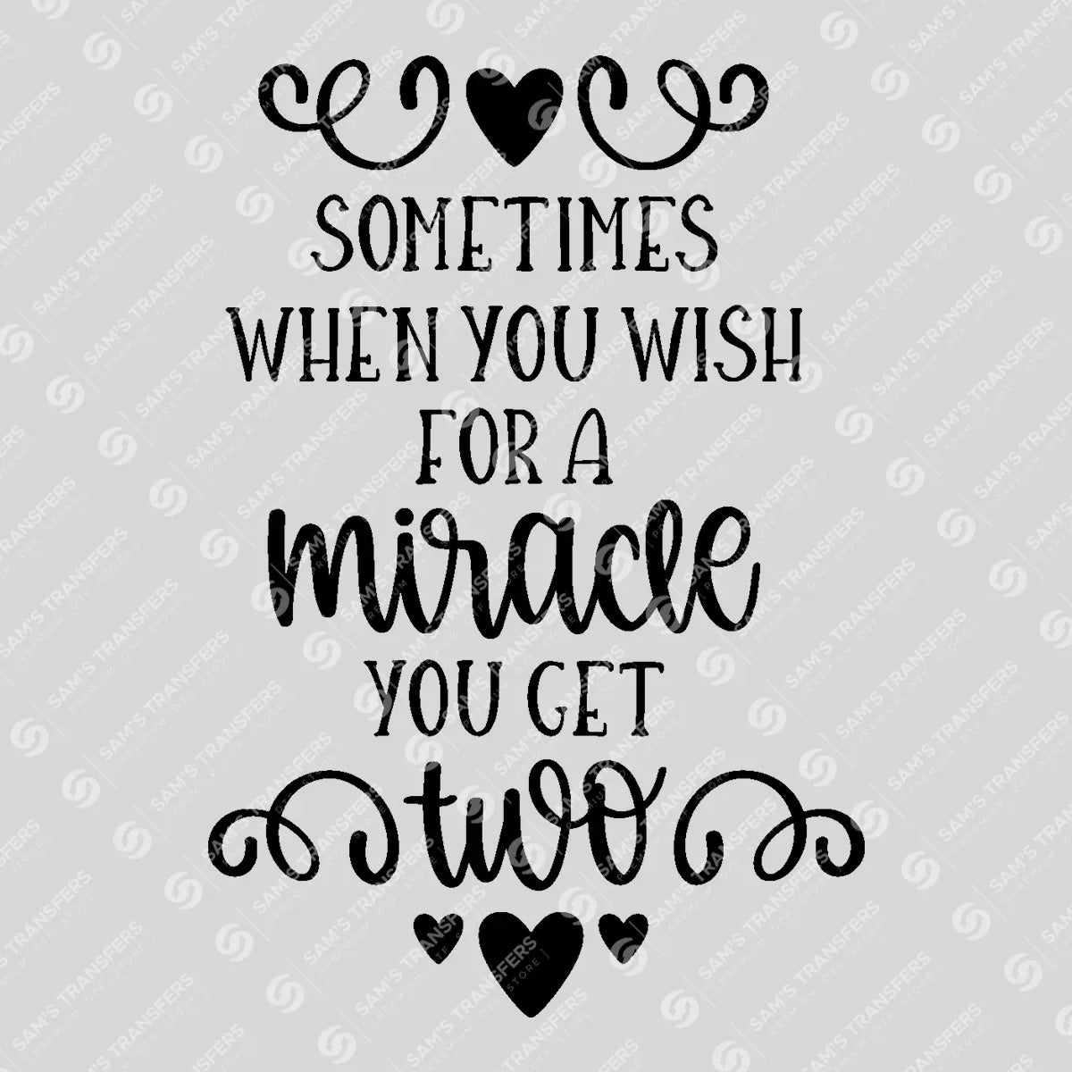 Apparel featuring a Sometimes When You Wish for a Miracle You Get Two-themed DTF transfer.