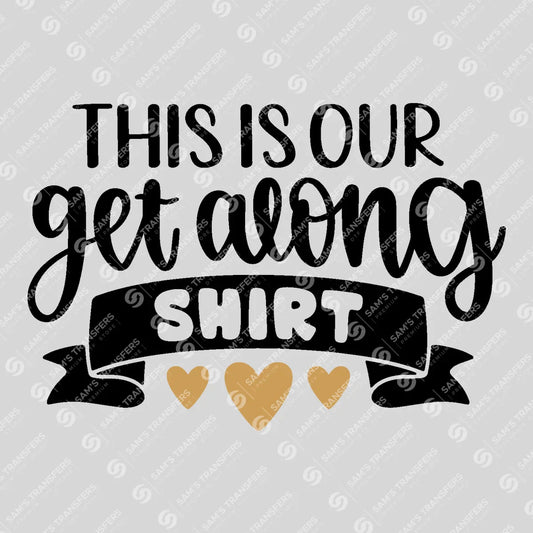 Apparel featuring a This Is Our Get Along Shirt-themed DTF transfer.