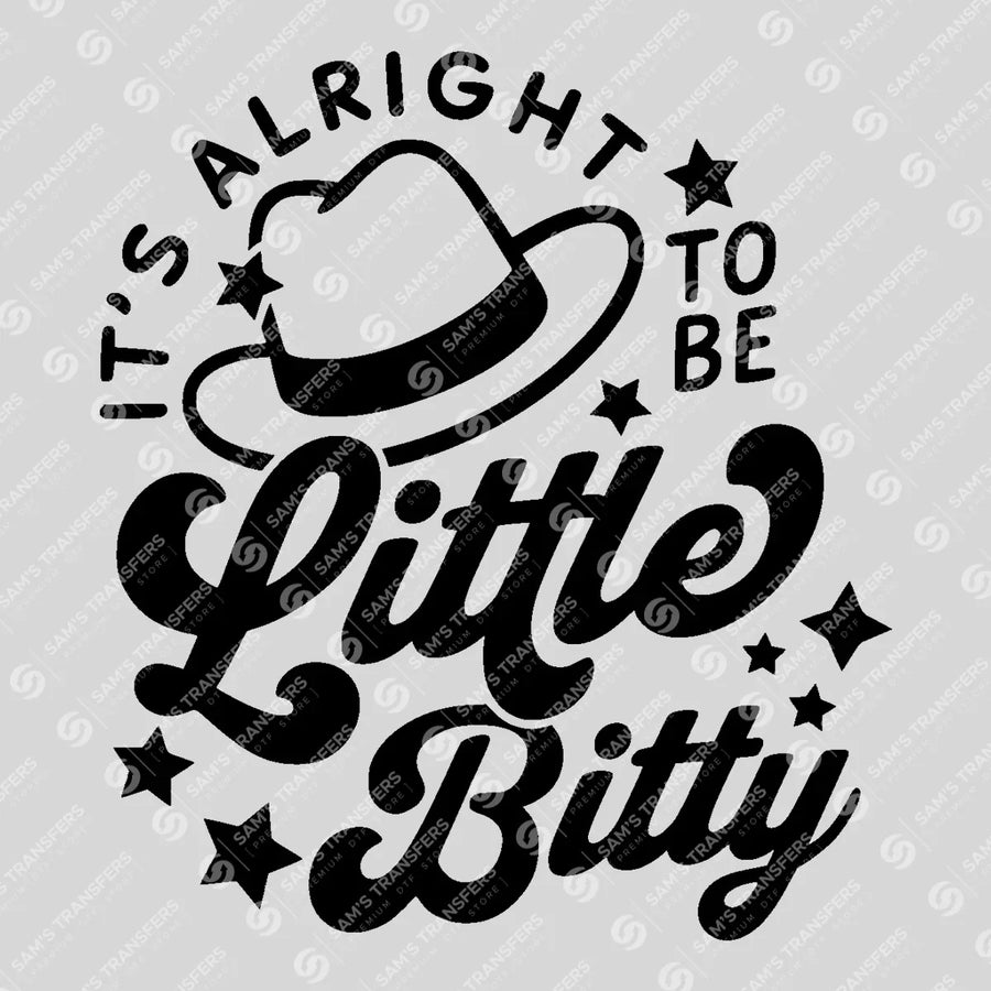Its Alright to Be Little Bitty Ready-to-Press DTF Transfer | SAT07911