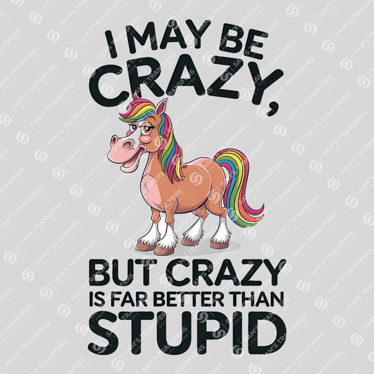 Apparel featuring a Crazy Is Better Than Stupid-themed DTF transfer.
