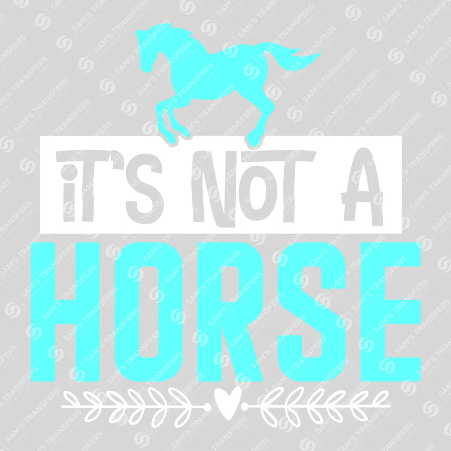 It's Not a Horse Ready-to-Press DTF Transfer | SAT08399