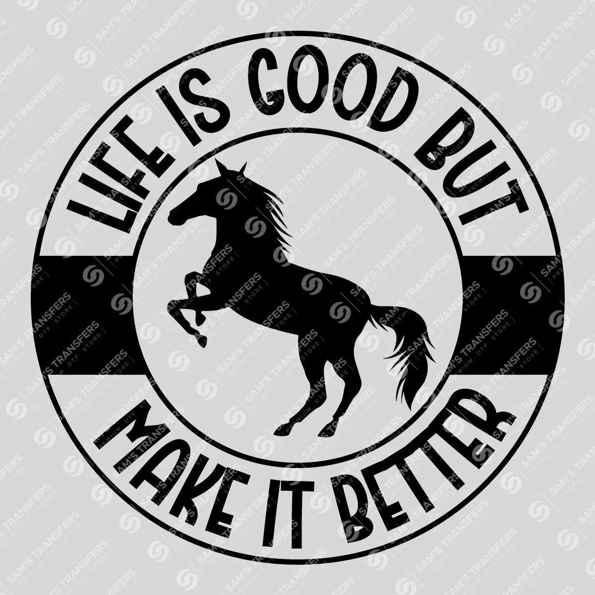 Apparel featuring a Life Is Good but Horses Make It Better-themed DTF transfer.
