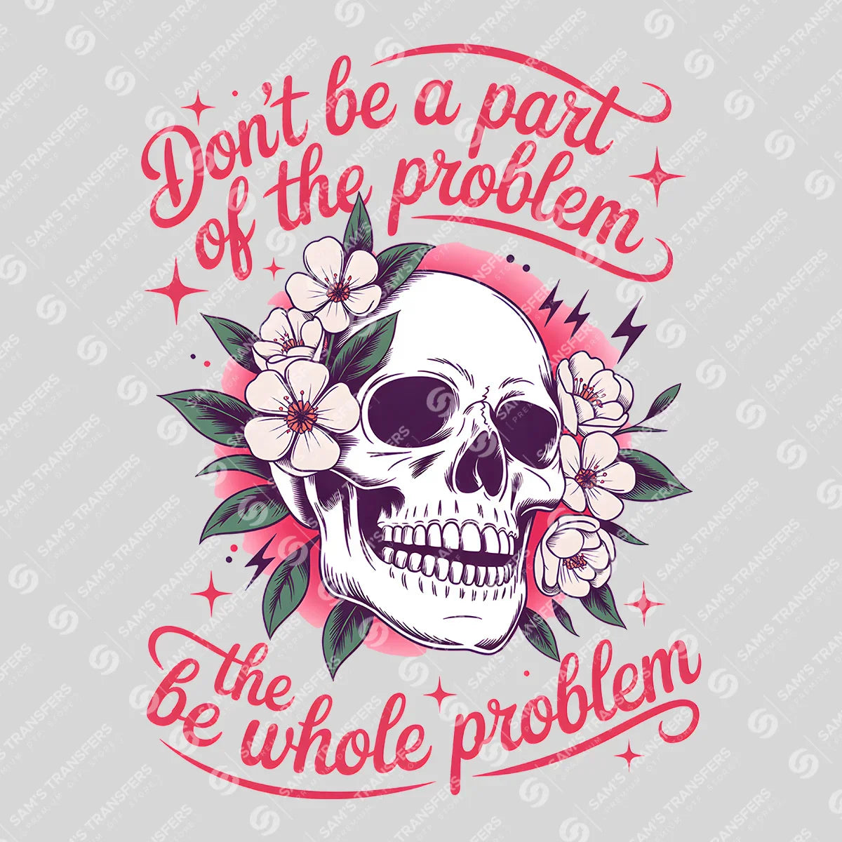 Apparel featuring a Don't Be Part of the Problem Be the Whole Problem-themed DTF transfer.
