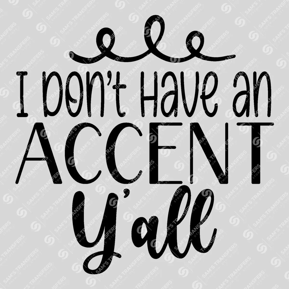 Apparel featuring a I Don't Have an Accent Y'all-themed DTF transfer.