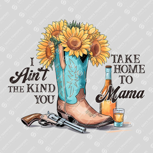 Apparel featuring a I Ain't the Kind You Take Home to Mama-themed DTF transfer.