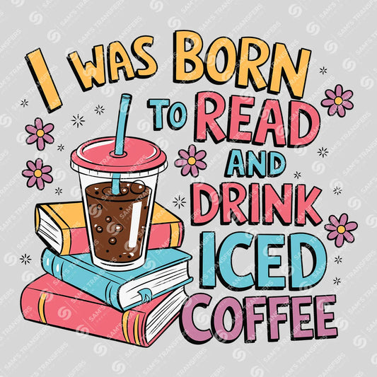 Apparel featuring a Born to Read and Drink Iced Coffee-themed DTF transfer.