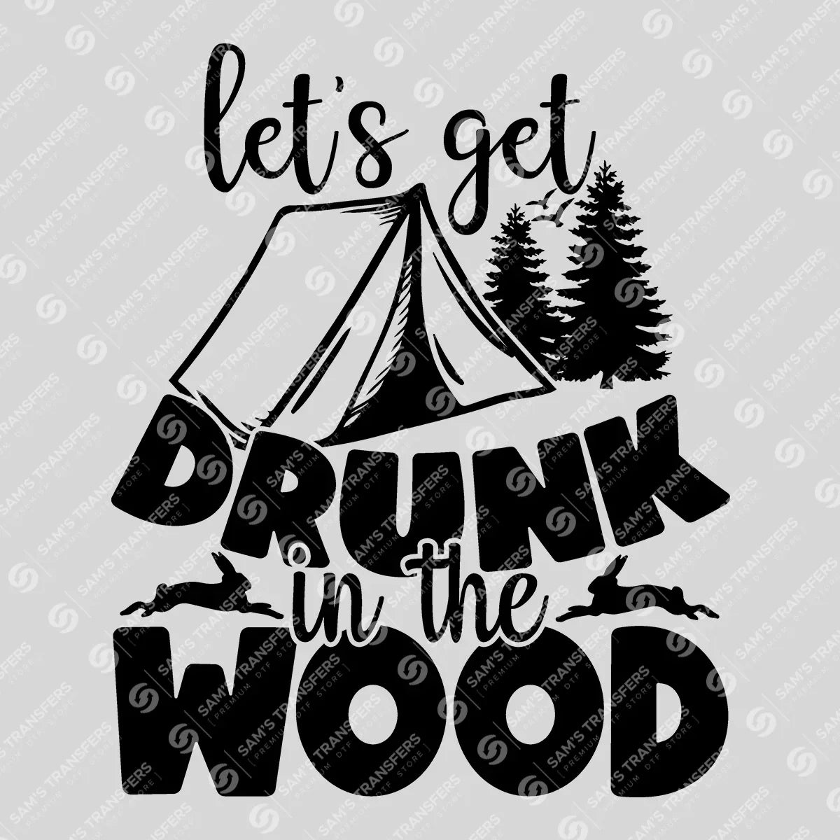 Apparel featuring a Let's Get Drunk in the Woods Tent-themed DTF transfer.