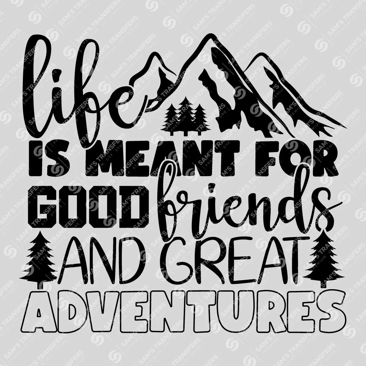 Apparel featuring a Life Is Meant for Good Friends and Adventures-themed DTF transfer.
