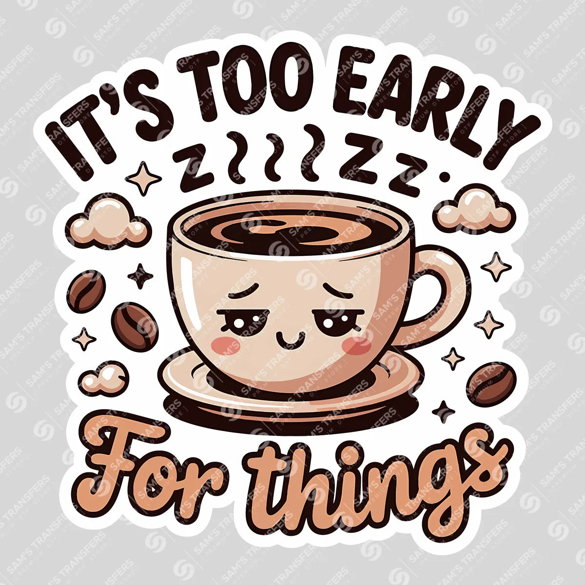 Apparel featuring a It's Too Early For Things-themed DTF transfer.