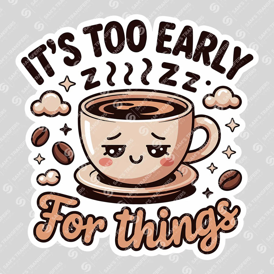 It's Too Early For Things Ready-to-Press DTF Transfer | SAT09448