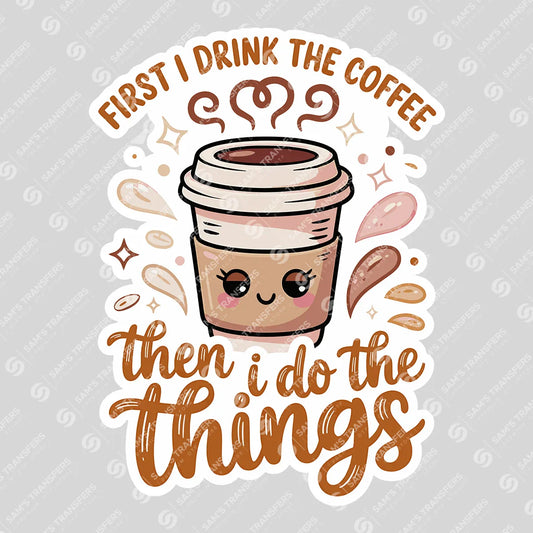 Apparel featuring a First I Drink The Coffee Then I Do The Things-themed DTF transfer.