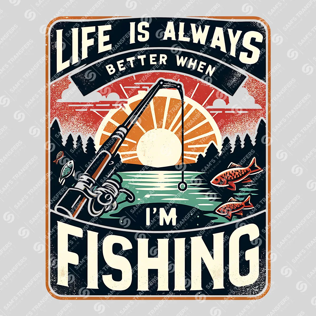 Apparel featuring a Life Is Always Better When I'm Fishing-themed DTF transfer.