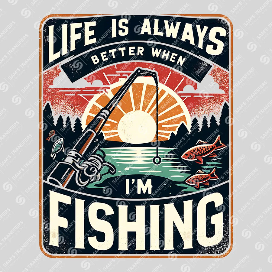 Life Is Always Better When I'm Fishing Ready-to-Press DTF Transfer | SAT09502