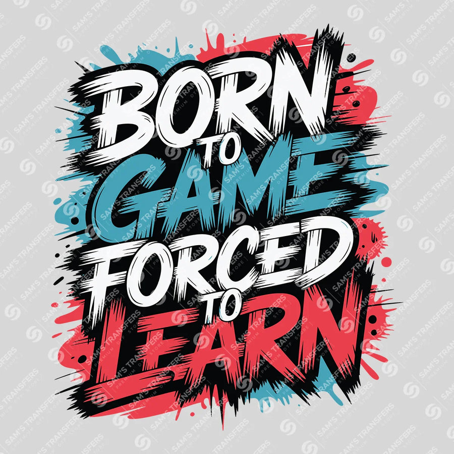 Born To Game Forced To Learn Ready-to-Press DTF Transfer | SAT09576