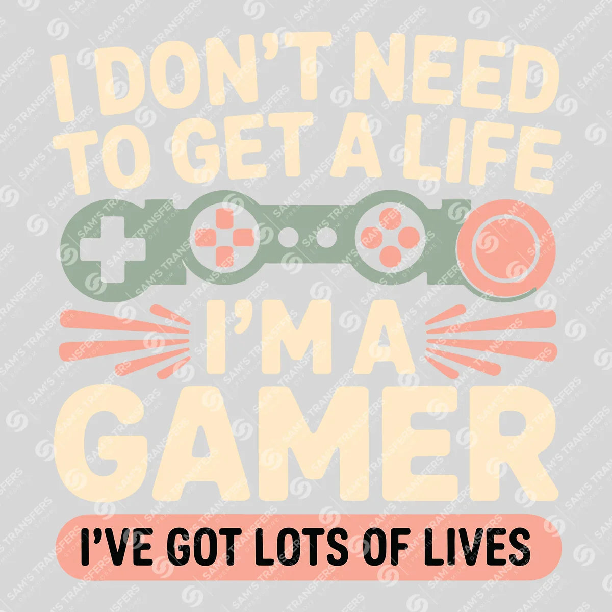 Apparel featuring a I Don't Need A Life I'm A Gamer-themed DTF transfer.