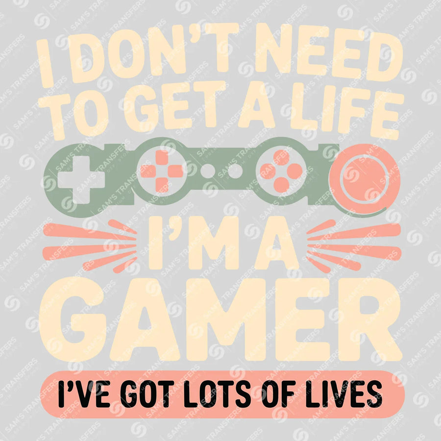 I Don't Need A Life I'm A Gamer Ready-to-Press DTF Transfer | SAT09580