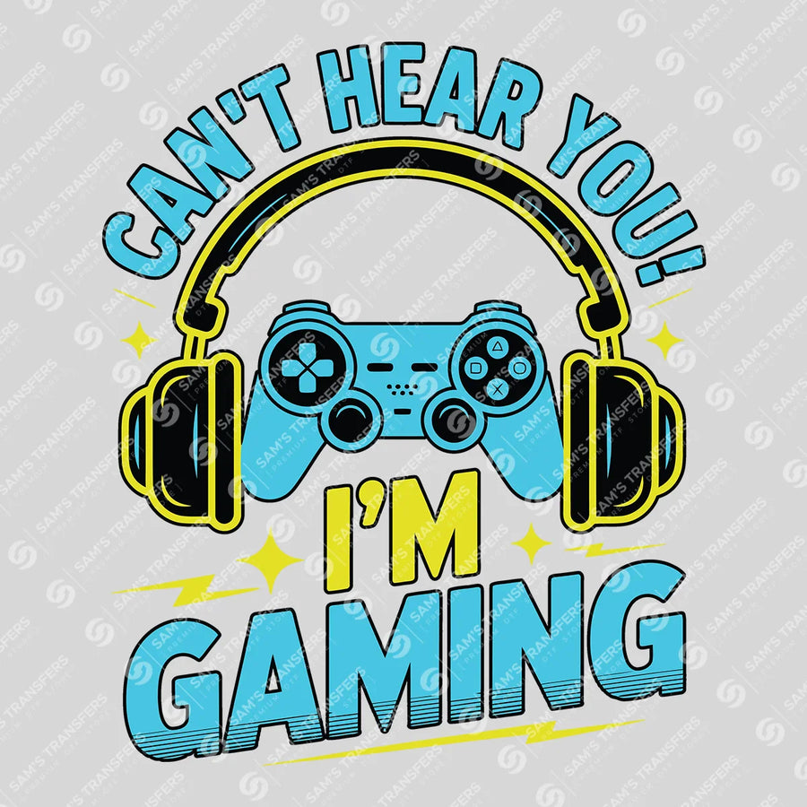 Can't Hear You I'm Gaming Ready-to-Press DTF Transfer | SAT09583
